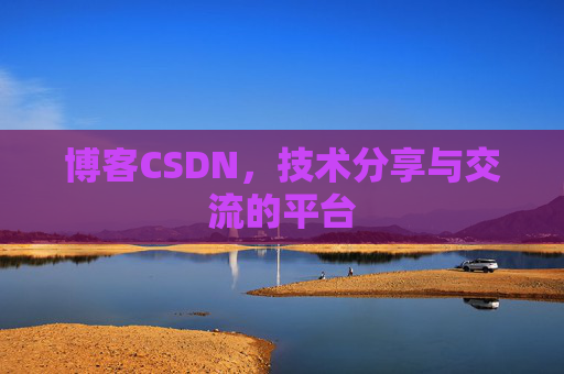 博客CSDN，技术分享与交流的平台