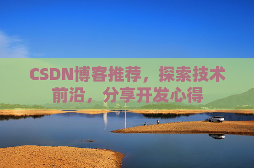 CSDN博客推荐，探索技术前沿，分享开发心得