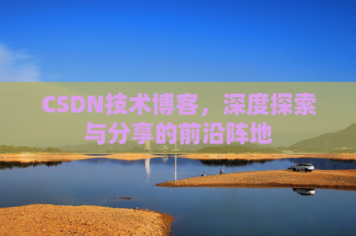 CSDN技术博客，深度探索与分享的前沿阵地